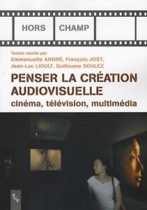 Couverture du livre Penser la création audiovisuelle par Emmanuelle André, François Jost, Jean-Luc Lioult et Guillaume Soulez