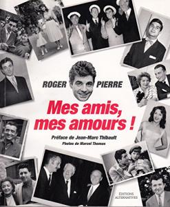Couverture du livre Mes amis, mes amours ! par Roger Pierre