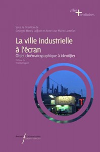 Couverture du livre La ville industrielle à l'écran par Collectif dir. Georges-Henry Laffont et Anne-Lise Marin-Lamellet