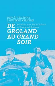 Couverture du livre De Groland au Grand Soir - Entretien avec Benoît Delépine et Gustave Kervern par Hervé Aubron et Emmanuel Burdeau