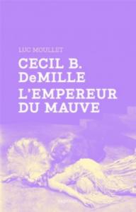 Couverture du livre Cecil B. DeMille l'empereur du mauve par Luc Moullet