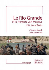 Couverture du livre Le Rio Grande et la frontière Usa-Mexique mis en scènes par Clément Brault et Romain Houeix