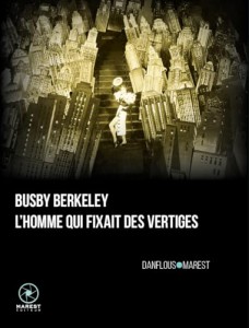 Couverture du livre Busby Berkeley, l'homme qui fixait des vertiges par Séverine Danflous et Pierre-Julien Marest