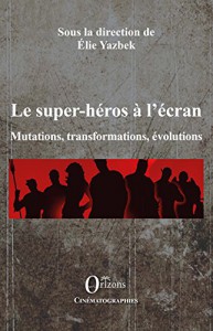 Couverture du livre Le super-héros à l'écran par Collectif dir. Elie Yazbek