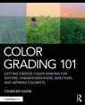 Color Grading 101:Getting Started Color Grading for Editors, Cinematographers, Directors, and Aspiring Colorists