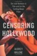 Censoring Hollywood: Sex and Violence in Film and on the Cutting Room Floor