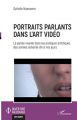 Portraits parlants dans l'art vidéo: La parole vivante dans les pratiques artistiques des années soixante-dix à nos jours