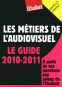 Les métiers de l'audiovisuel:Le guide 2010-2011