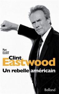 Couverture du livre Clint Eastwood, un Rebelle Americain par Marc Eliot