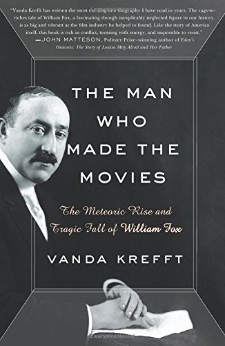 Book cover: The Man Who Made the Movies - The Meteoric Rise and Tragic Fall of William Fox