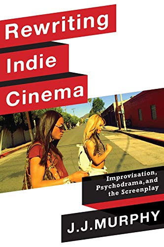 Couverture du livre : Rewriting Indie Cinema - Improvisation, Psychodrama, and the Screenplay