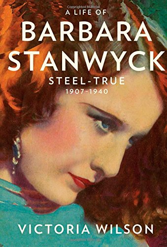 Couverture du livre : A Life of Barbara Stanwyck - Steel-True 1907-1940