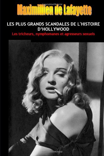 Book cover: Les Plus Grands Scandales de l'histoire d'Hollywood - Les tricheurs, nymphomanes et agresseurs sexuels. Tome 1