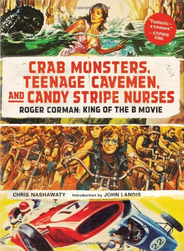 Couverture du livre : Crab Monsters, Teenage Cavemen and Candy Stripe Nurses - Roger Corman: King of the B Movie