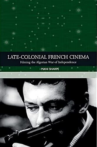 Book cover: Late-colonial French Cinema - Filming the Algerian War of Independence
