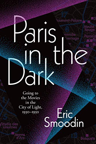 Book cover: Paris in the Dark - Going to the Movies in the City of Light, 1930–1950
