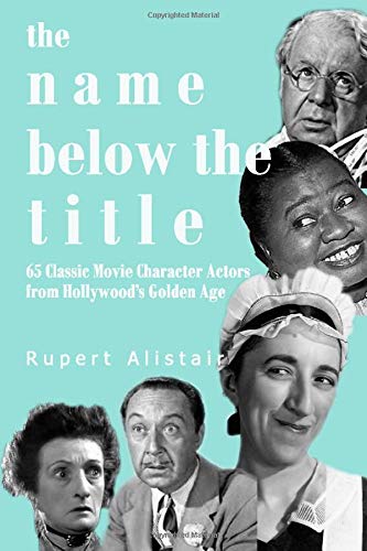 Couverture du livre: The Name Below the Title - 65 Classic Movie Character Actors From Hollywood's Golden Age
