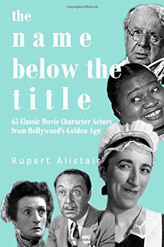 Couverture du livre : The Name Below the Title - 65 Classic Movie Character Actors From Hollywood's Golden Age