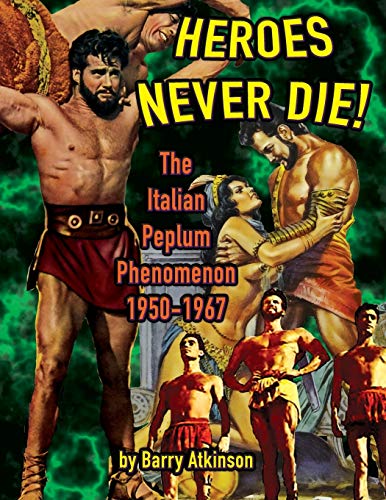 Book cover: Heroes Never Die - The Italian Peplum Phenomenon 1950-1967
