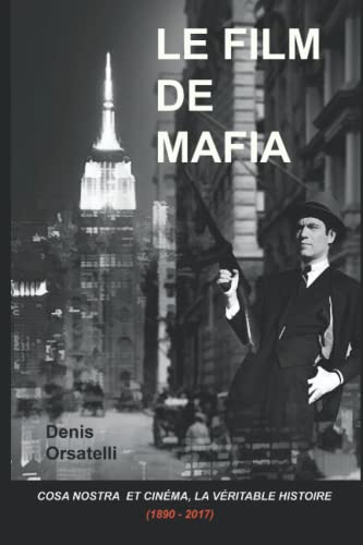 Couverture du livre: Le film de Mafia - Cosa Nostra et cinéma, la véritable histoire (1890-2017)