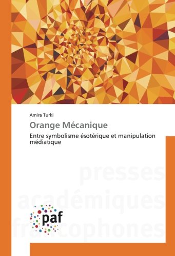 Couverture du livre: Orange Mécanique - Entre symbolisme ésotérique et manipulation médiatique