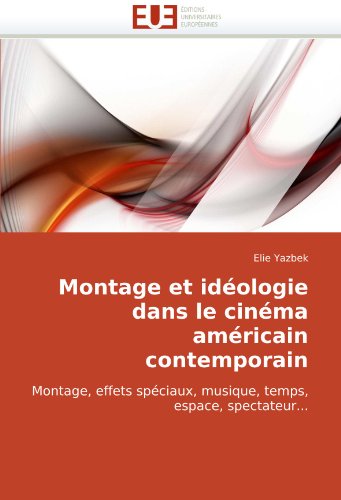 Book cover: Montage et idéologie dans le cinéma américain contemporain - Montage, effets spéciaux, musique, temps, espace, spectateur