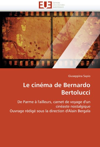 Couverture du livre: Le Cinéma de Bernardo Bertolucci - De Parme à l'ailleurs, carnet de voyage d'un cinéaste nostalgique