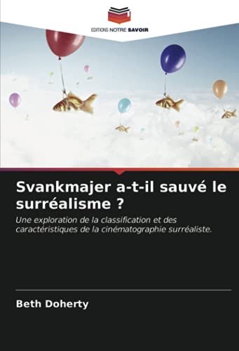 Couverture du livre: Svankmajer a-t-il sauvé le surréalisme ? - Une exploration de la classification et des caractéristiques de la cinématographie surréaliste.