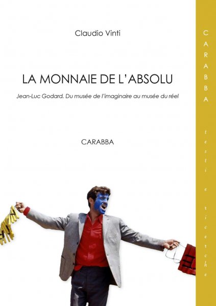 Couverture du livre: La Monnaie de l'absolu - Jean-Luc Godard. Du musée de l'imaginaire au musée du réel