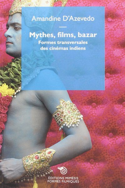 Couverture du livre: Mythes, films, bazar - Formes transversales des cinémas indiens
