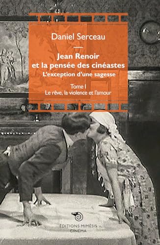 Couverture du livre : Jean Renoir et la pensée des cinéastes - l'exception d'une sagesse : Tome I - Le rêve, la violence et l'amour