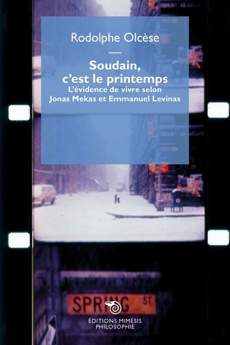 Book cover: Soudain, c'est le printemps - L'évidence de vivre selon Jonas Mekas et Emmanuel Levinas