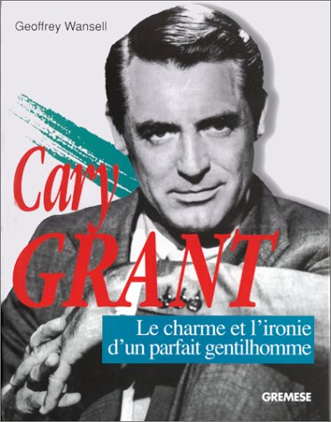 Couverture du livre: Cary Grant - Le charme et l'ironie du parfait gentilhomme