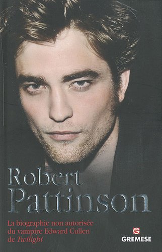 Couverture du livre : Robert Pattinson - La biographie non autorisée du vampire Edward Cullen de Twilight