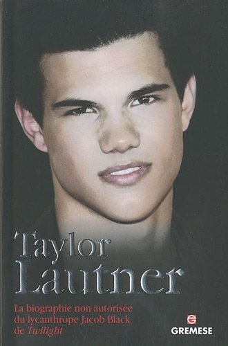 Couverture du livre: Taylor Lautner - La biographie non autorisée du lycanthrope Jacob Black de Twilight