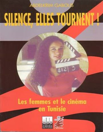 Couverture du livre : Silence, elles tournent! - les femmes et le cinéma en Tunisie