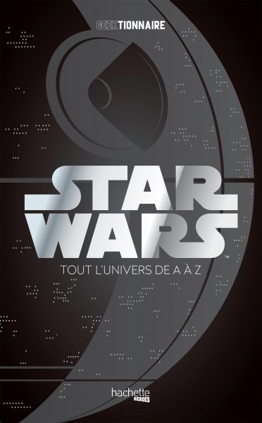 Couverture du livre : Geektionnaire Star Wars - La galaxie de A à Z