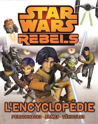 Couverture du livre: Star Wars Rebels, l'encyclopédie - Personnages, armes, véhicules