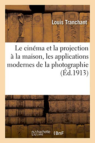 Couverture du livre: Le cinéma et la projection à la maison - les applications modernes de la photographie:(Ed. 1913)