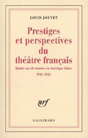Couverture du livre : Prestiges et perspectives du théâtre français - Quatre ans de tournée en Amérique latine (1941-1945)