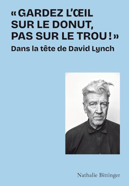 Couverture du livre : Gardez l'œil sur le donut, pas sur le trou ! - Dans la tête de David Lynch