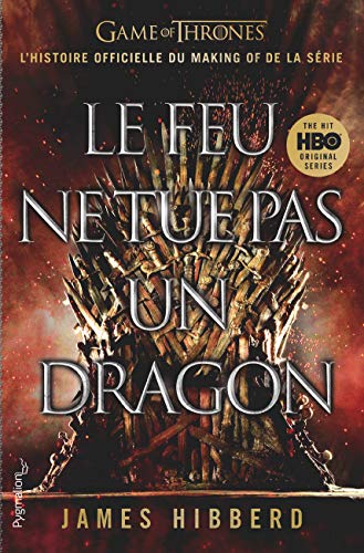 Couverture du livre: Le feu ne tue pas un dragon - Game of Thrones, l'histoire officielle du making of de la série