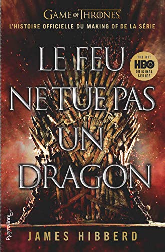 Book cover: Le feu ne tue pas un dragon - Game of Thrones, l'histoire officielle du making of de la série