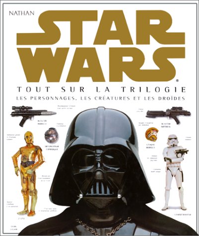Couverture du livre : Star Wars - Tout sur la trilogie, les personnages, les créatures et les droïdes