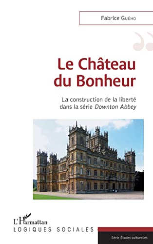 Couverture du livre: Le Château du bonheur - La construction de la liberté dans la série Downton Abbey