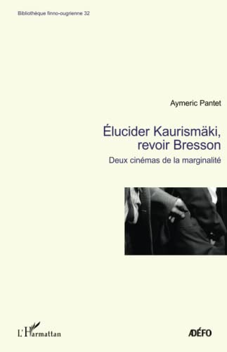 Couverture du livre : Elucider Kaurismäki, revoir Bresson - Deux cinémas de la marginalité