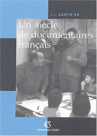 Couverture du livre : Un siècle de documentaires français - Des tourneurs de manivelle aux voltigeurs du multimédia