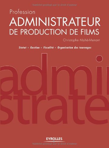 Couverture du livre : Profession administrateur de production de films - Statut - Gestion - Fiscalité - Organisation des tournages