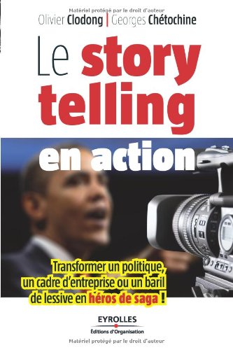 Couverture du livre : Le Storytelling en action - Transformer un politique, un cadre d'entreprise ou un baril de lessive en héros de saga!