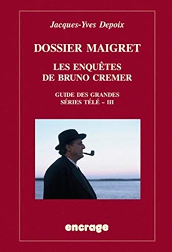 Couverture du livre: Dossier Maigret - Les enquêtes de Bruno Crémer: Guide des grandes séries télé - III